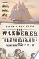 The Wanderer: the last American slave ship and the conspiracy that set its sails /